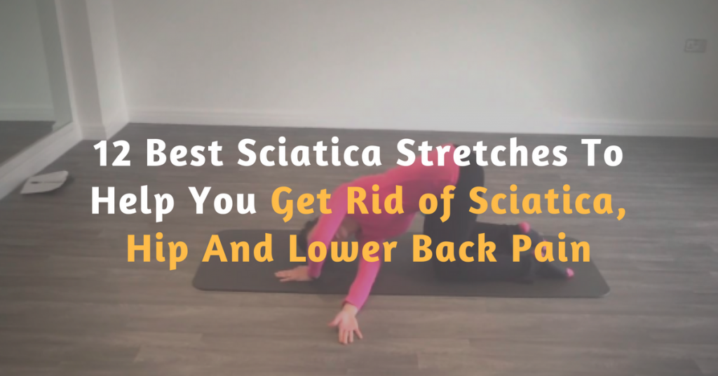 Best Sciatica Stretches To Help You Get Rid of Sciatica, Hip And Lower Back Pain