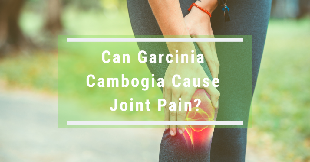 Can Garcinia Cambogia Cause Joint Pain?