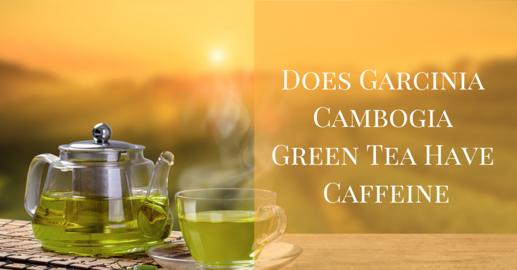 Does Garcinia Cambogia Green Tea Have Caffeine