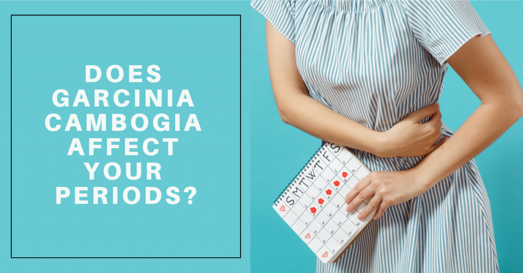 Does Garcinia Cambogia Affect Your Periods?